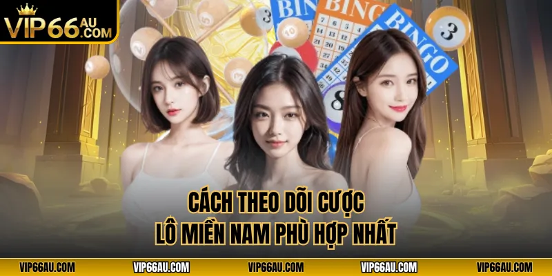 Cách theo dõi cược lô miền Nam phù hợp nhất