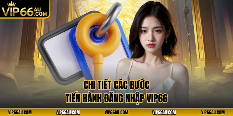 Chi tiết các bước tiến hành đăng nhập VIP66