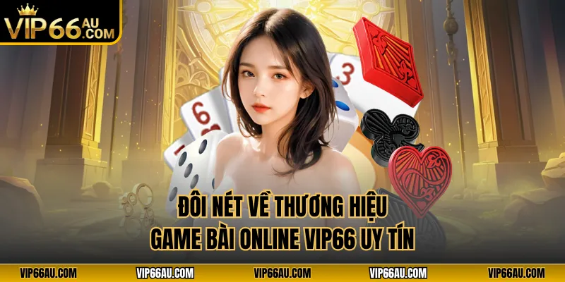 Đôi nét về thương hiệu game bài online VIP66 uy tín