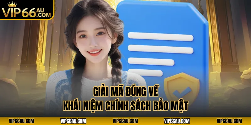 Giải mã đúng về khái niệm chính sách bảo mật