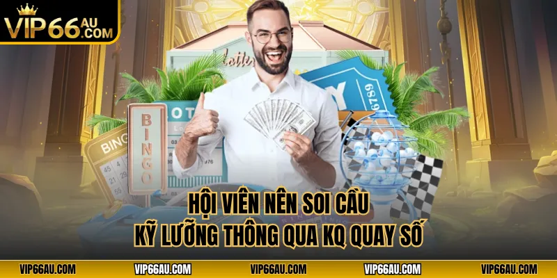Hội viên nên soi cầu kỹ lưỡng thông qua KQ quay số