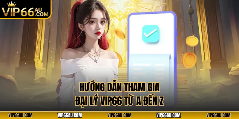 Hướng dẫn tham gia đại lý VIP66 từ A đến Z