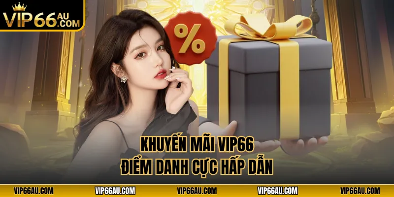 Khuyến mãi VIP66 điểm danh cực hấp dẫn