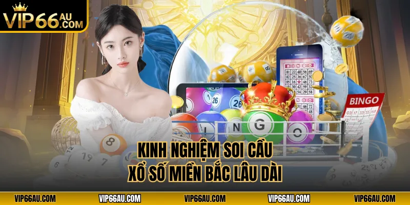 Kinh nghiệm soi cầu xổ số miền Bắc lâu dài