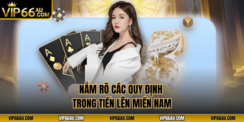 Nắm rõ các quy định trong tiến lên miền Nam