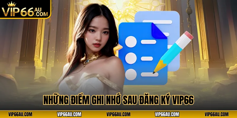 Những điểm ghi nhớ sau đăng ký VIP66