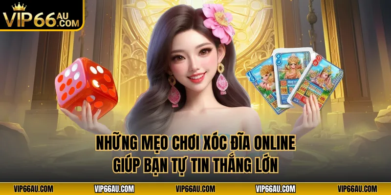 Những mẹo chơi xóc đĩa online giúp bạn tự tin thắng lớn