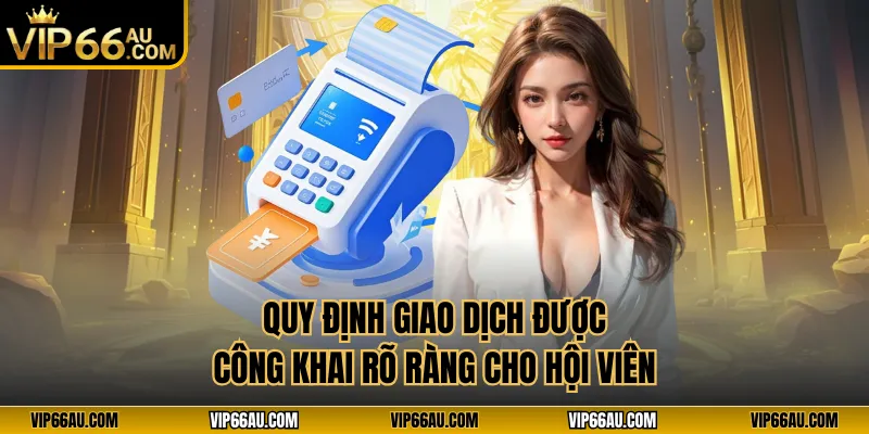 Quy định giao dịch được công khai rõ ràng cho hội viên