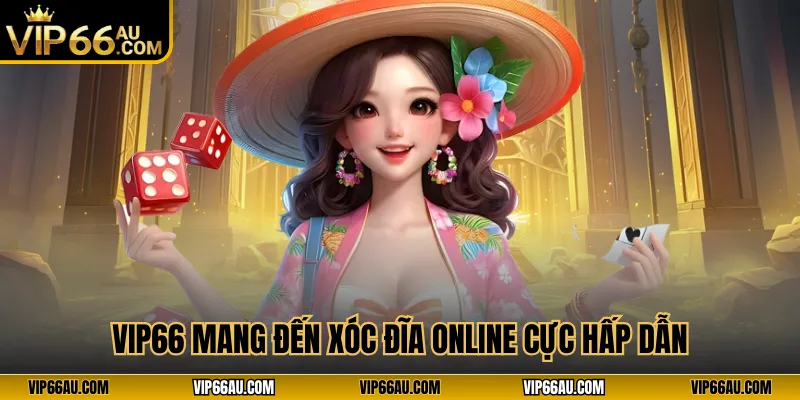 VIP66 mang đến xóc đĩa online cực hấp dẫn