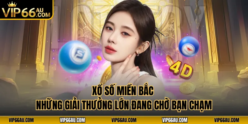 Xổ Số Miền Bắc - Những Giải Thưởng Lớn Đang Chờ Bạn Chạm