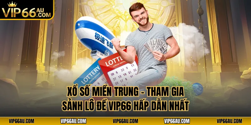 Xổ Số Miền Trung - Tham Gia Sảnh Lô Đề VIP66 Hấp Dẫn Nhất
